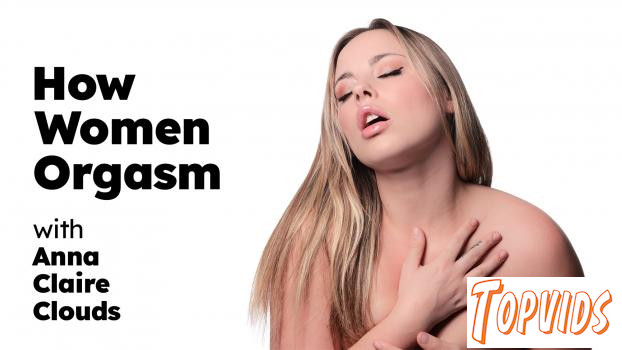 How Women Orgasm - Anna Claire Clouds
