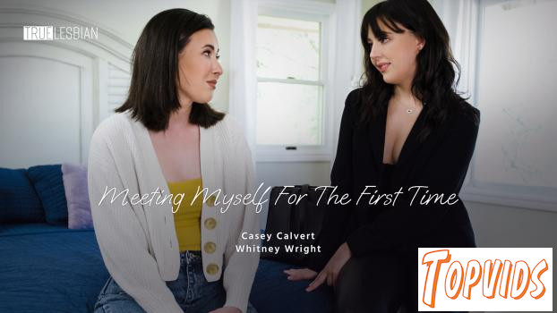 Casey Calvert & Whitney Wright - Meeting Myself For The First Time